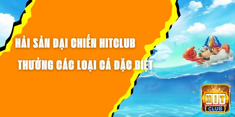 Hải Sản Đại Chiến Hitclub - Săn Thưởng Các Loại Cá Đặc Biệt 