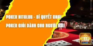 Poker Hitclub - Bí Quyết Chơi Poker Giỏi Dành Cho Người Mới