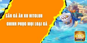 Săn Cá Ăn Xu Hitclub - Những Mẹo Vặt Chinh Phục Mọi Loại Cá